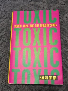 Toxic Women, Fame, And The Tabloid 2000's By Sarah Ditum